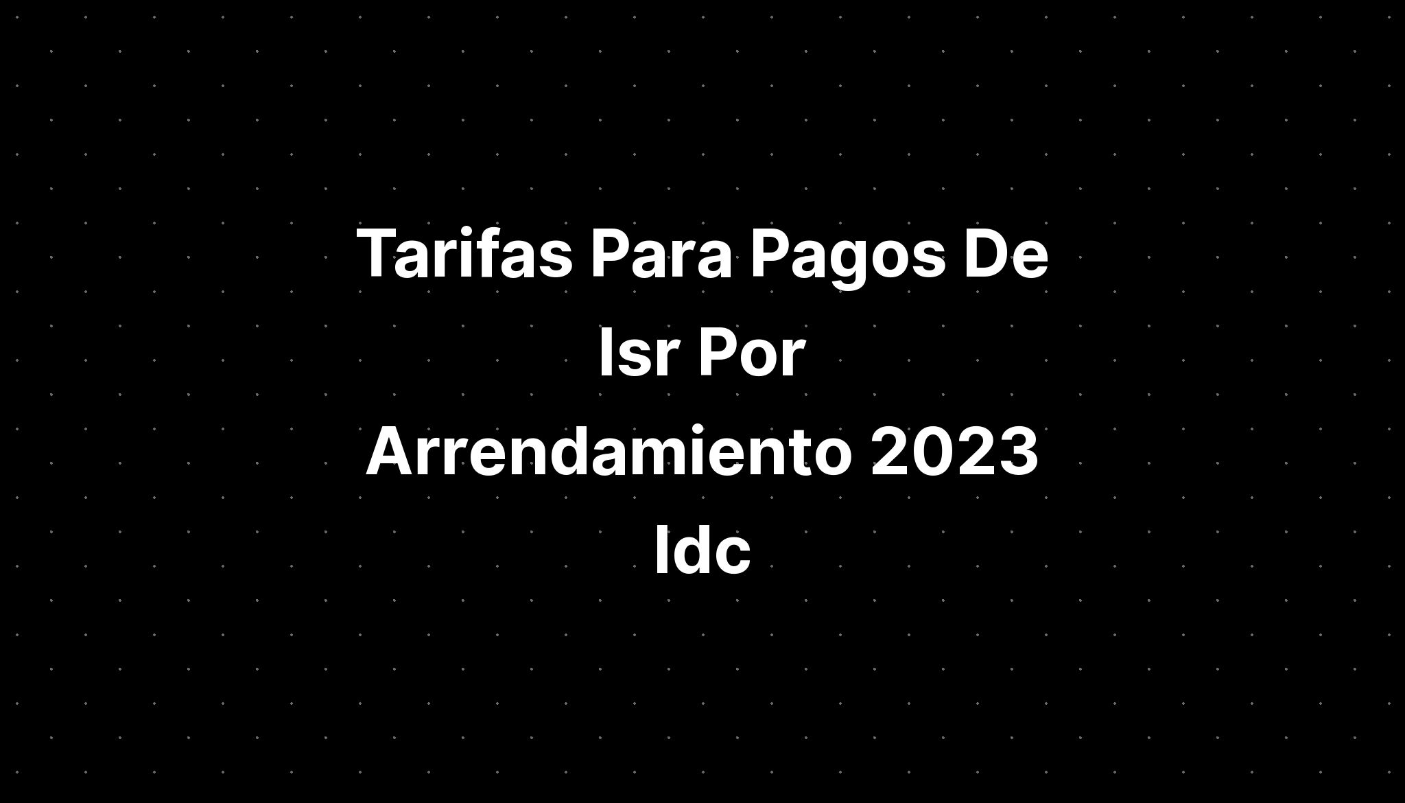 Tarifas Para Pagos De Isr Por Arrendamiento Idc Imagesee